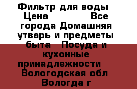 Фильтр для воды › Цена ­ 24 900 - Все города Домашняя утварь и предметы быта » Посуда и кухонные принадлежности   . Вологодская обл.,Вологда г.